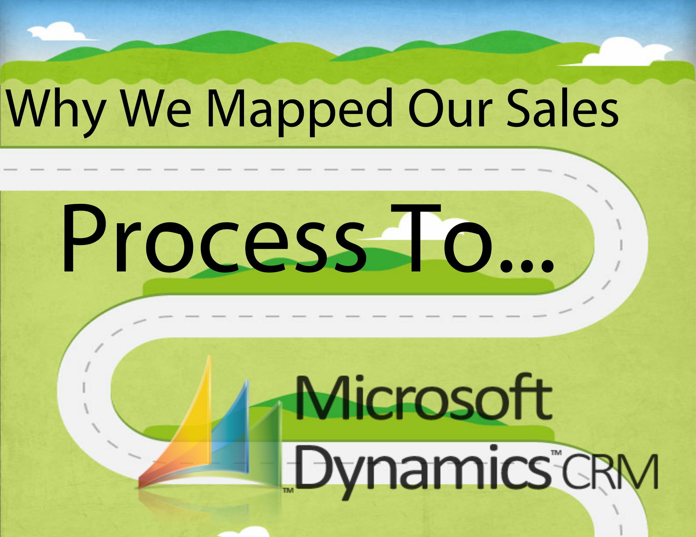 Mapping Dynamics CRM To Sales Process Why We Did It...