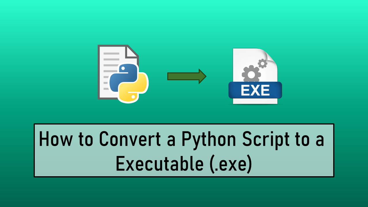 How to Convert Python Script to an Executable (.exe) Source Code