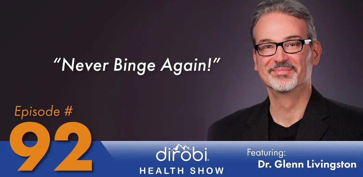 092 How to Stop Binge Eating with Dr. Glenn Livingston Dirobi Blog