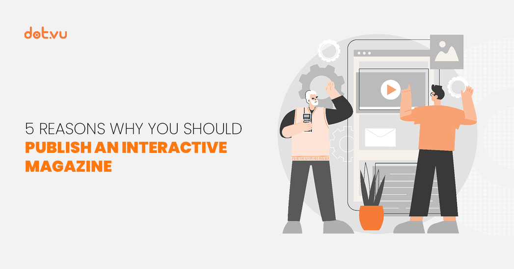 5 Reasons why you should publish an Interactive Magazine Dot.vu