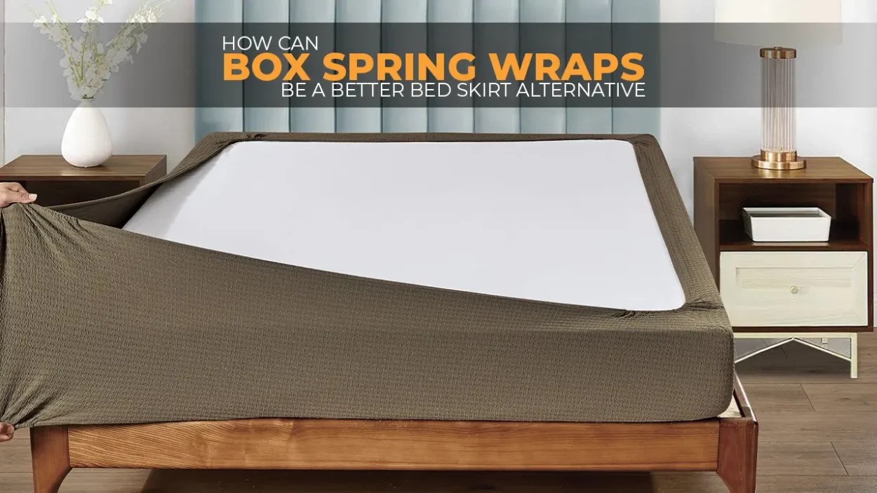 How can Box Spring Wraps be a Better Bed Skirt Alternative?
