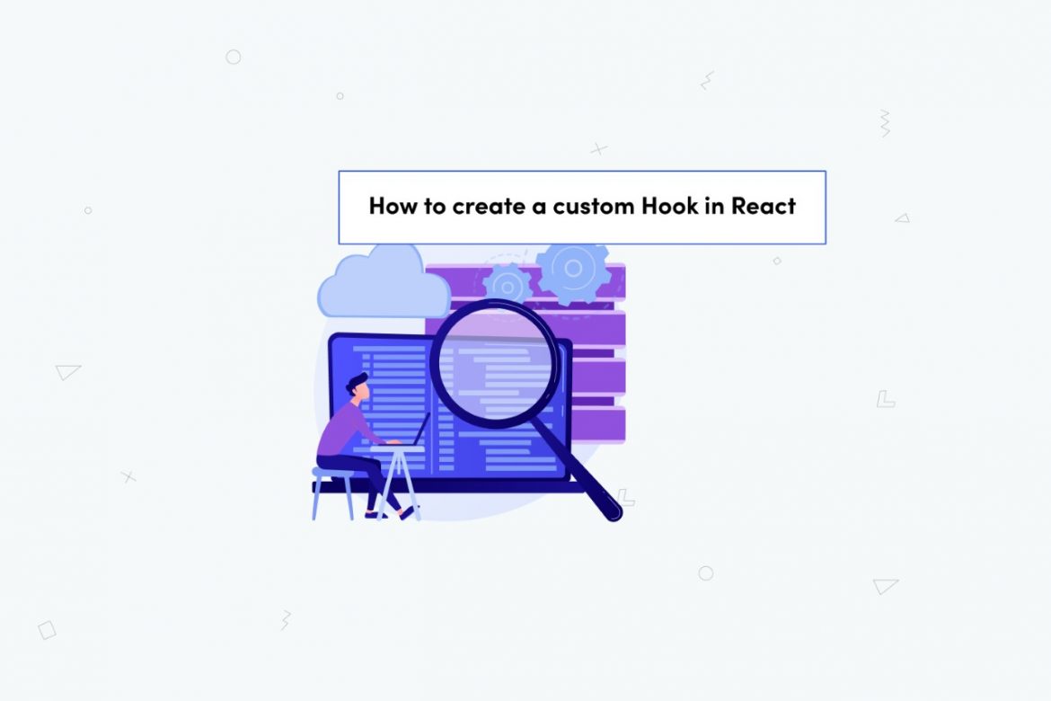 How to create a custom Hook in React? Embold Blog