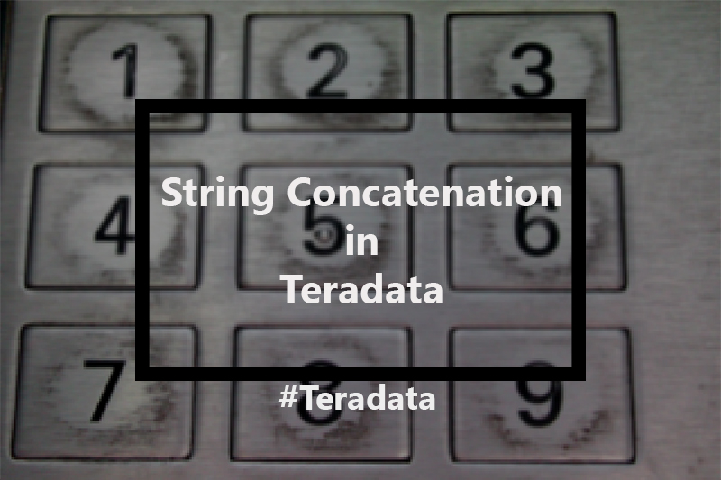 Concatenating Strings in Teradata And What to Watch Out for with