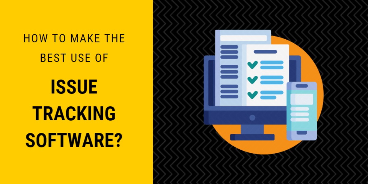 How To Make The Best Use Of Issue Tracking Software