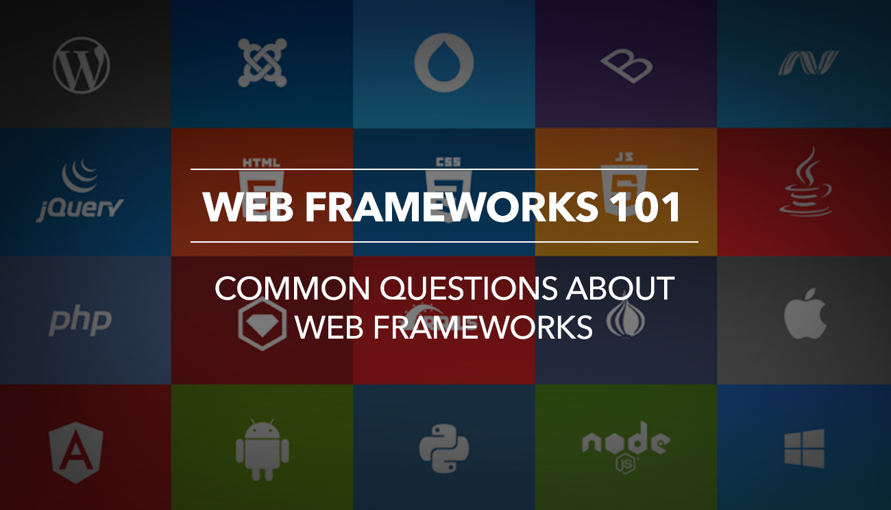 Web Frameworks 101 Common Questions about Web Frameworks