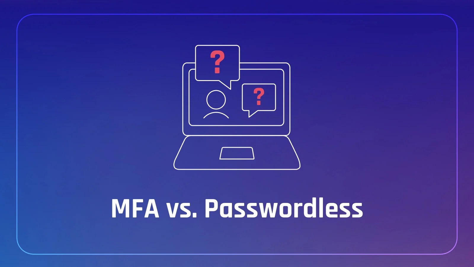 Passwordless vs. MFA What Are the Differences Between Them?