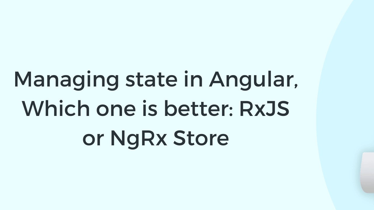 RxJS vs NgRx for State Management in Angular Which is Right for You