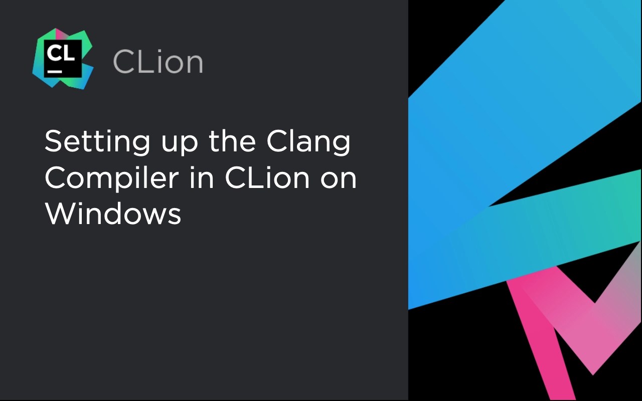 Setting up the Clang Compiler in CLion on Windows The CLion Blog