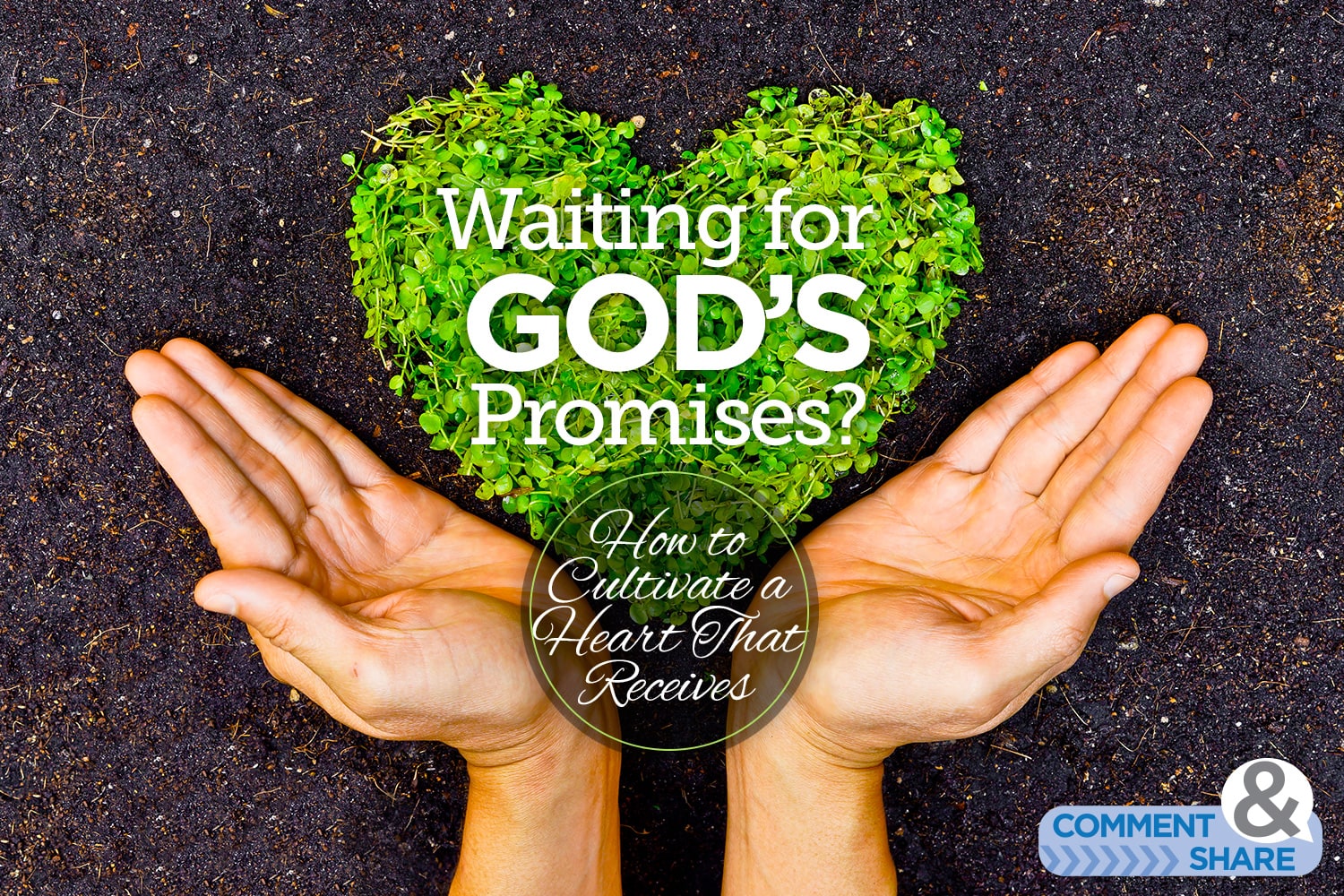Waiting To Receive God's Promises? How To Cultivate a Heart That