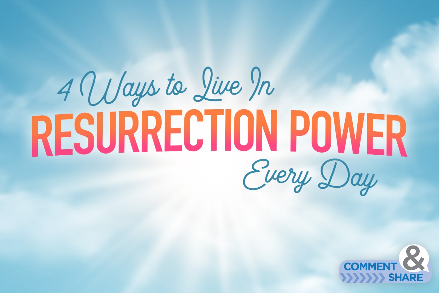 4 Ways to Live in Resurrection Power Every Day KCM Blog