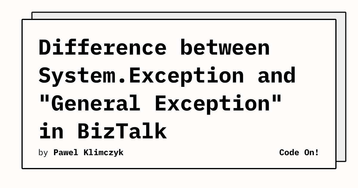 Difference between System.Exception and "General Exception" in BizTalk