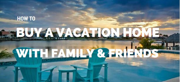 How to Buy a Vacation Home With Family or Friends