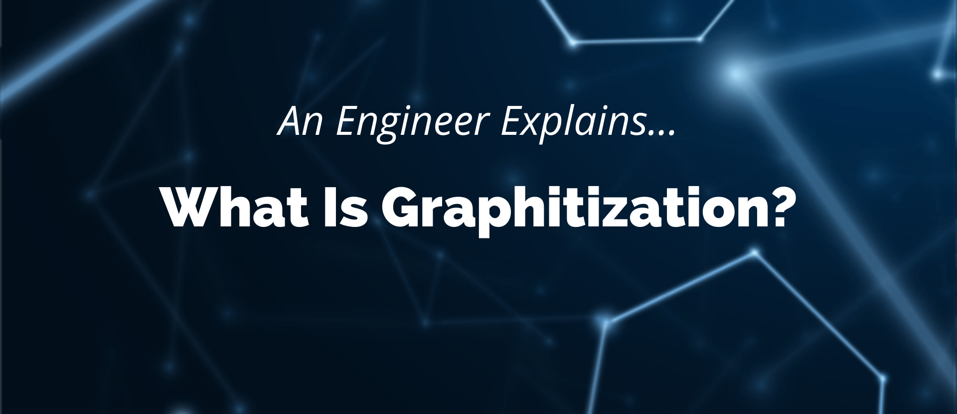 What Is graphitization? A Carbon/Graphite Engineer Explains