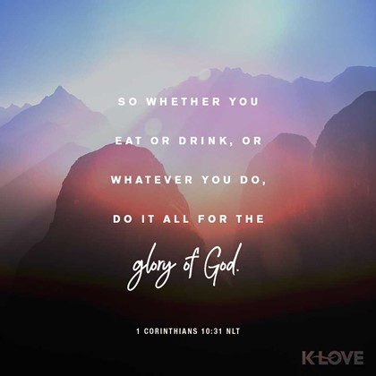 1 Corinthians 10:31 NLT