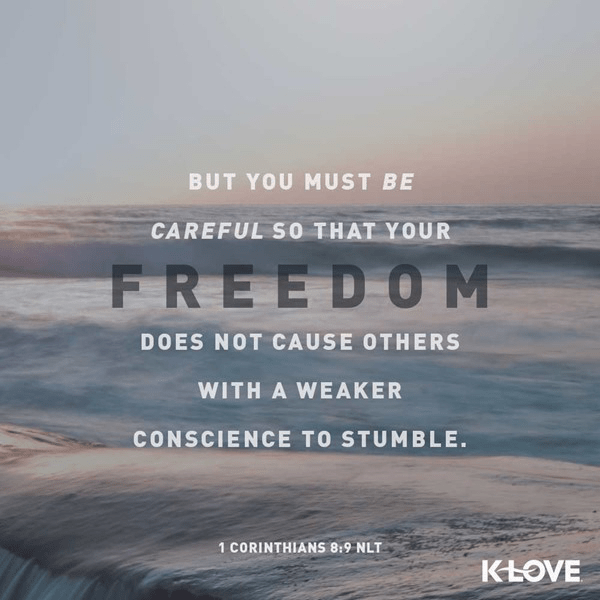 1 Corinthians 8:9 (NLT) 
