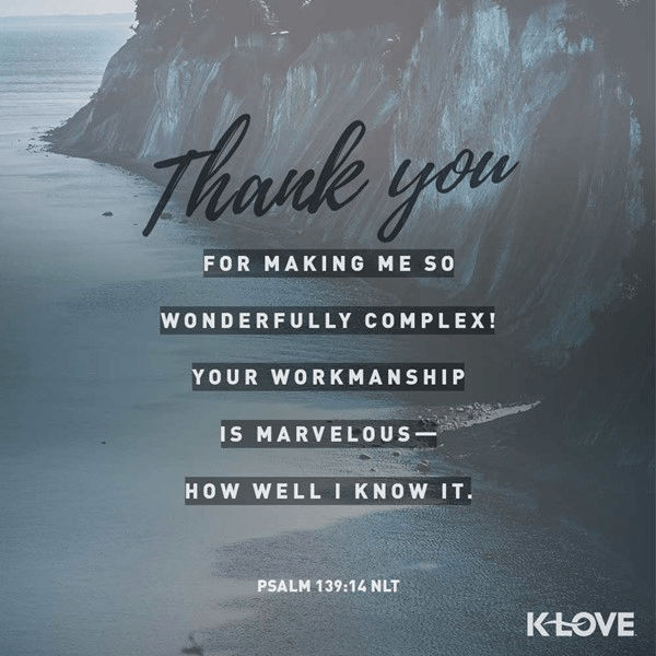 Psalm 139:14 (NLT) 