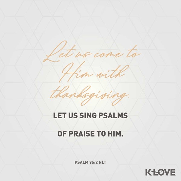 Psalm 95:2 (NLT) 