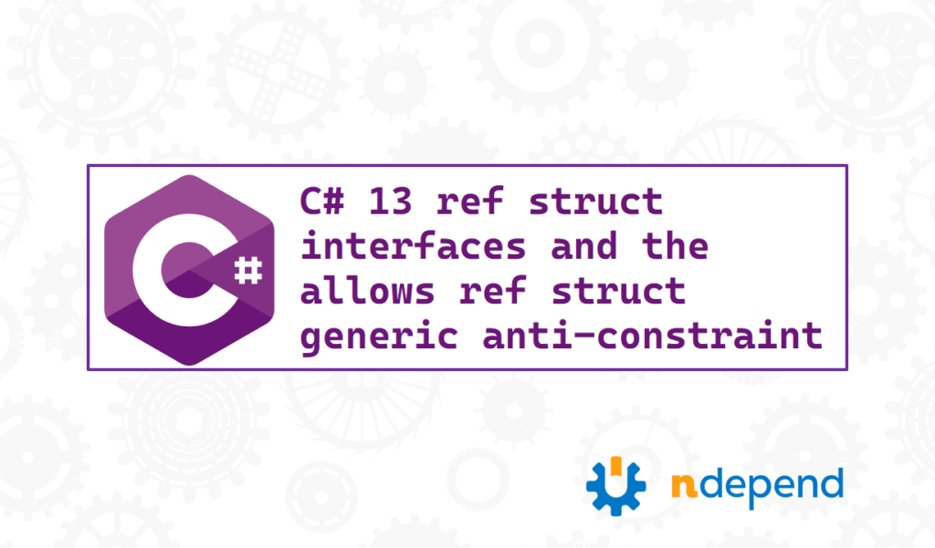 C 13 ref struct interfaces and the 'allows ref struct' generic anticonstraint NDepend Blog