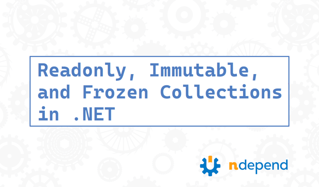Readonly, Immutable, and Frozen Collections in NDepend Blog