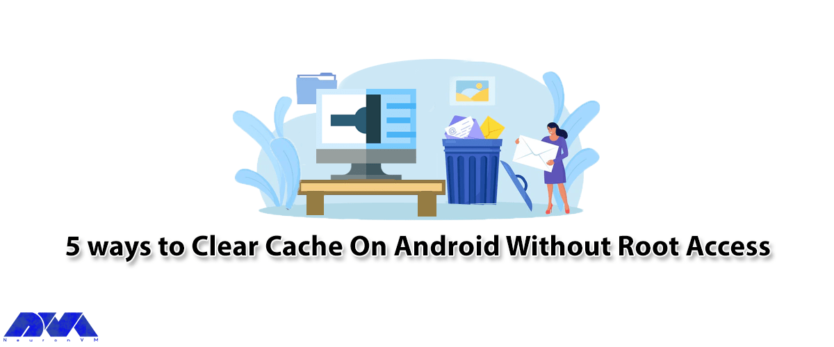 5 ways to Clear Cache On Android Without Root Access NeuronVM Blog