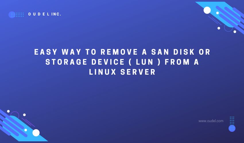 Easy way to Remove a SAN Disk or Storage Device ( LUN ) from a Linux Server