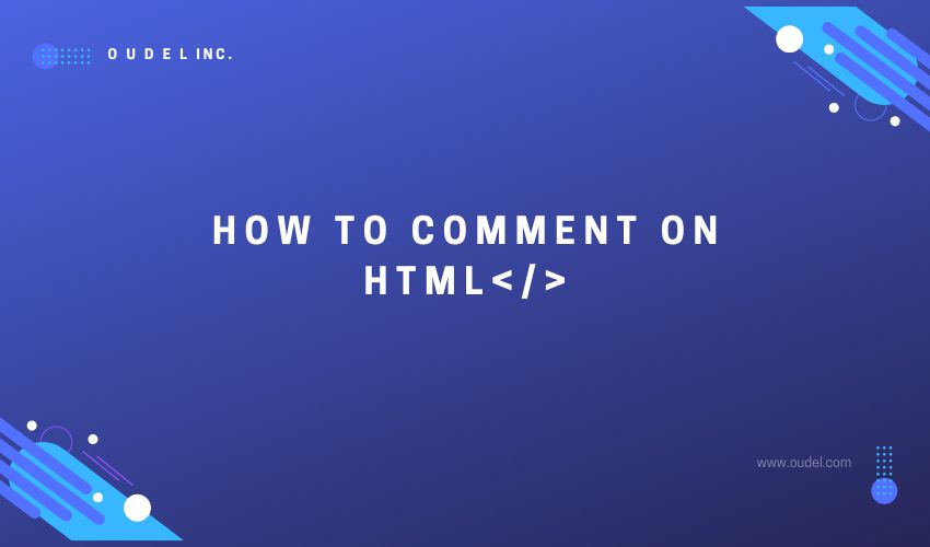 How to comments on HTML? Oudel Inc.
