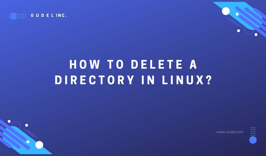 How to delete a directory in Linux? Oudel Inc.