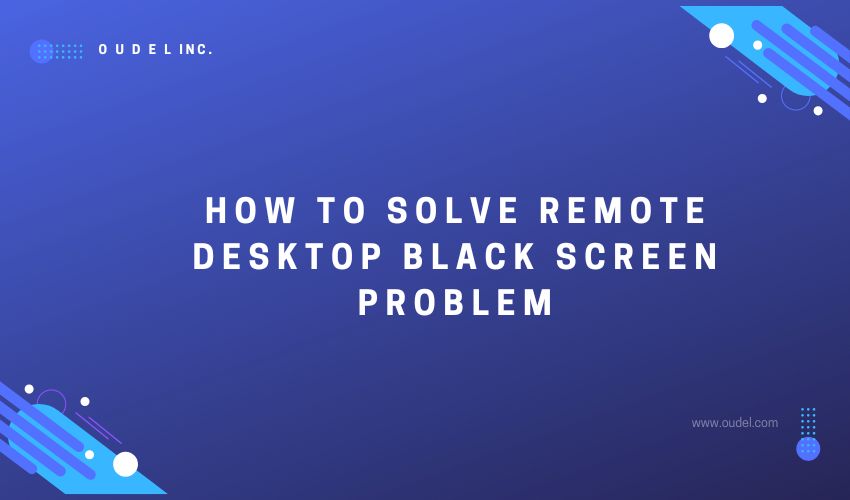 How to solve remote desktop black screen problem Oudel Inc.