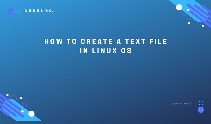 How to Create a Text File in Linux OS Oudel Inc.