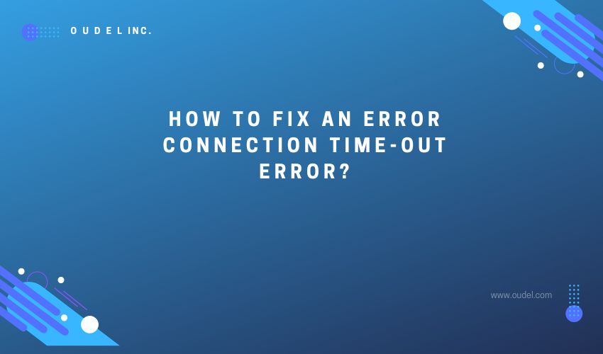 How to fix an error connection timeout error? Oudel Inc