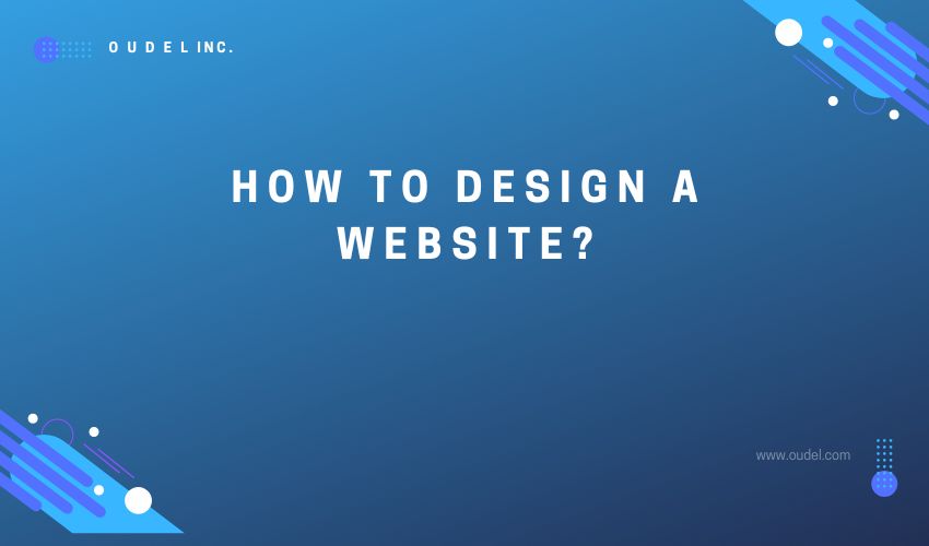 How to design a website? Oudel Inc.