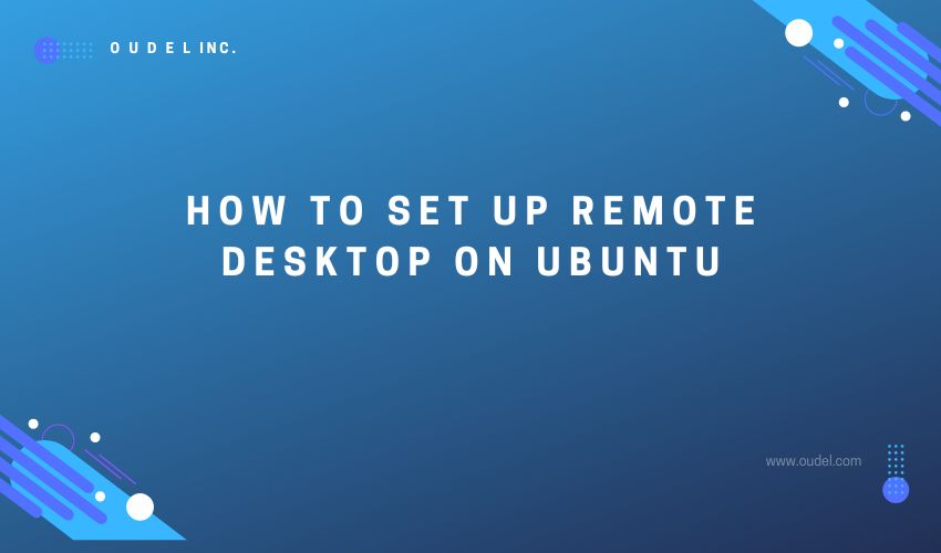 How to Set up a Remote desktop on Ubuntu Oudel Inc.