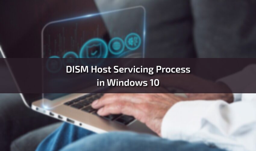 DISM Host Servicing Process in Windows 10 Step by Step Guide