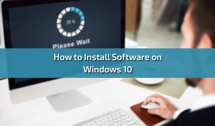 How to Install Software on Windows 10 A StepbyStep Guide
