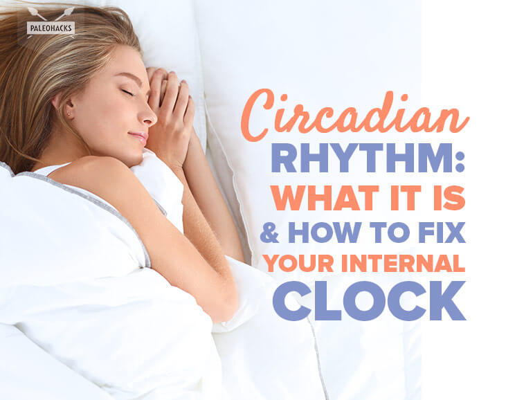 Circadian Rhythm What It Is & How to Fix Your Internal Clock