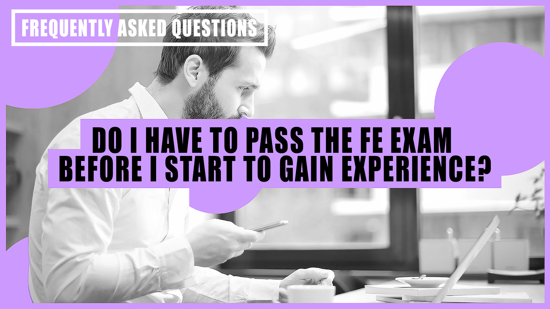 Do I Have To Pass The FE Exam Before I Start Gaining Engineering