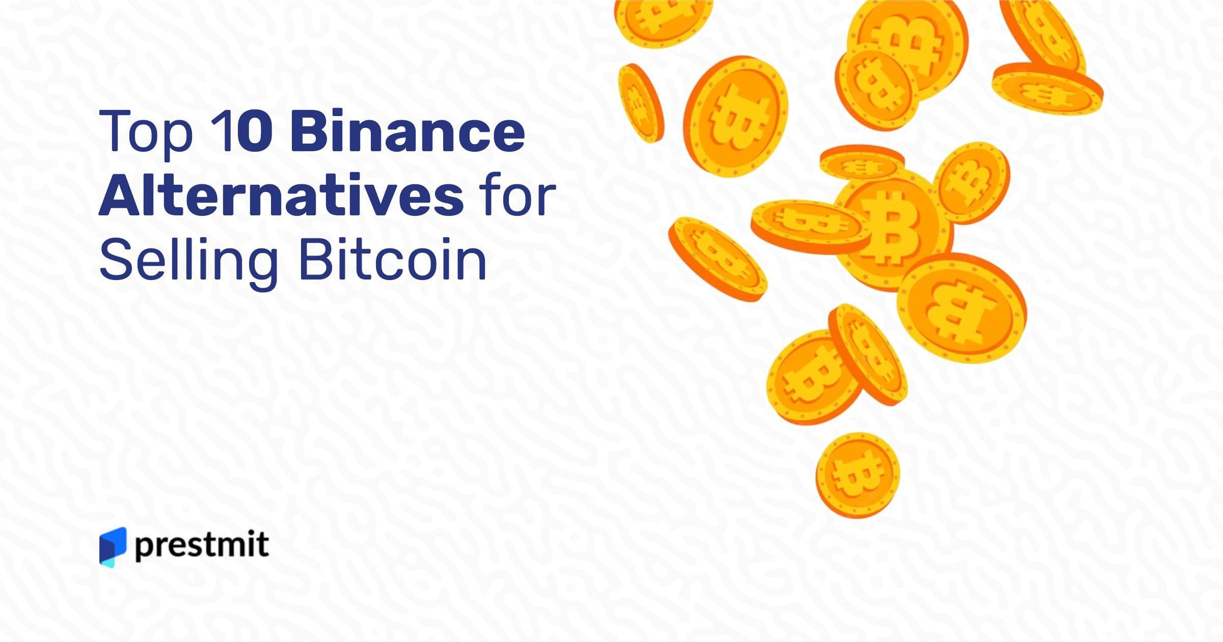 Top 10 Binance Alternatives For Selling Bitcoin - Prestmit