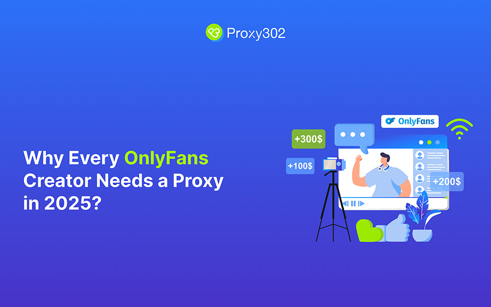 Why Every Onlyfans Creator Needs A Proxy In 2025 Proxy302 Blog