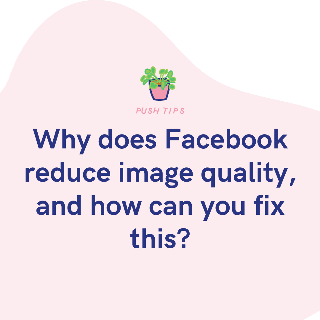 Why does Facebook reduce image quality, and how can you fix this? PUSH.fm