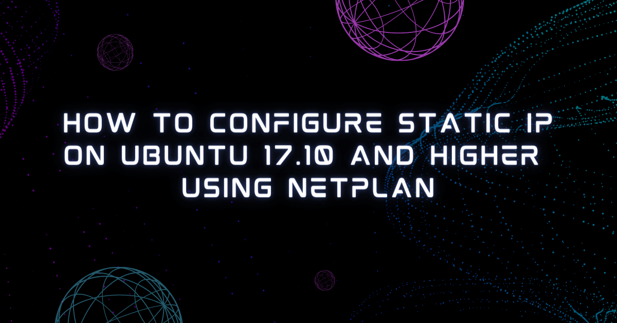 How to Configure Static IP Address on Ubuntu 17.10 and Higher Versions