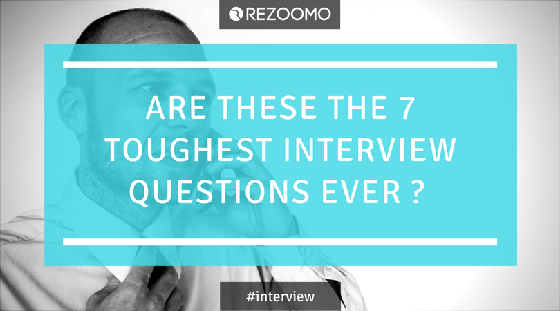Are these the 7 toughest interview questions ever ? Rezoomo Blog