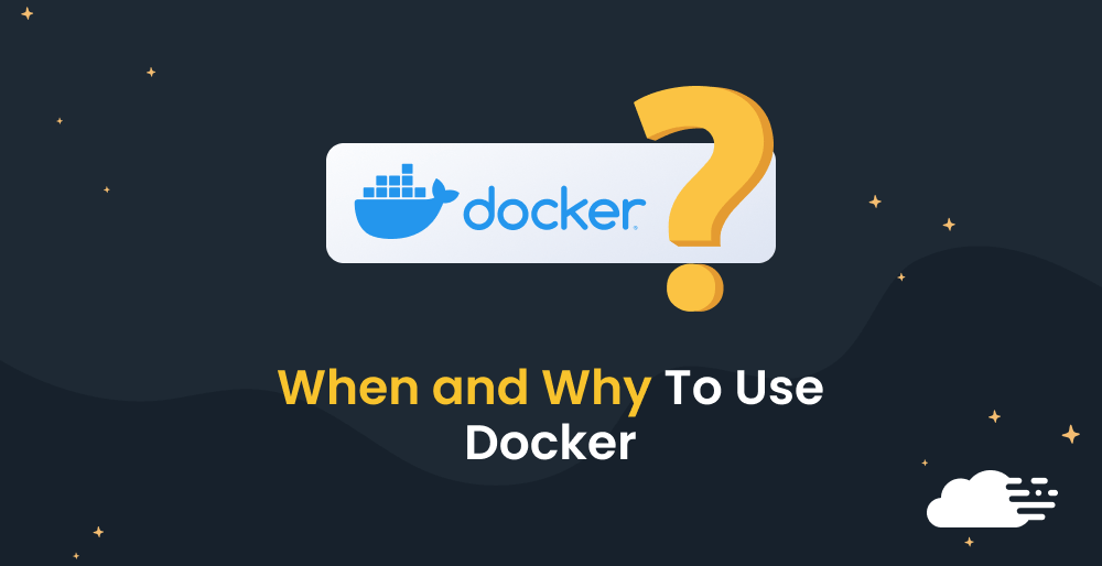 When And Why To Use Docker — Full Guide