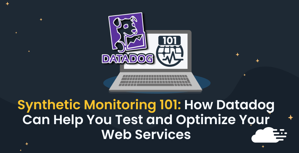 Synthetic Monitoring 101 How Datadog Can Help You Test and Optimize