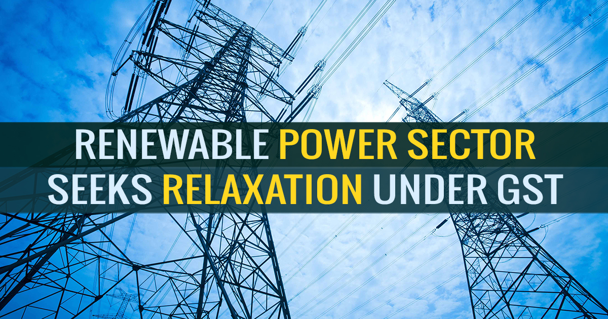 Renewable Power Sector Seeks Relaxation Under GST