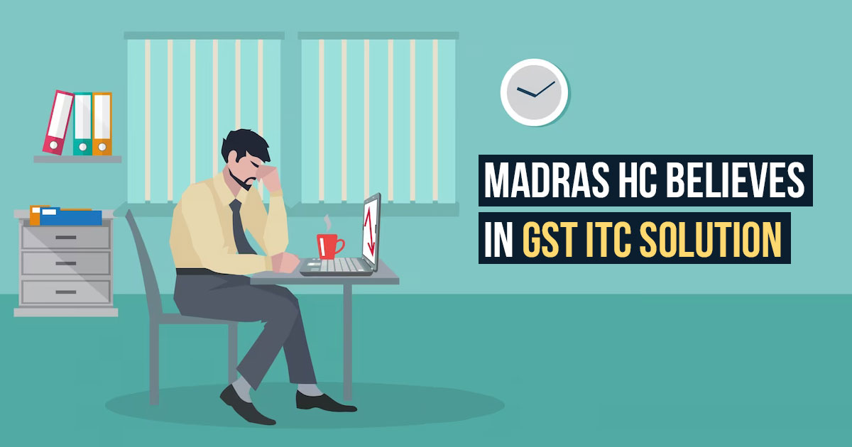 Madras HC GST ITC Needs Immediate Solution Benefitting Govt Twice