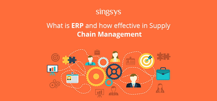 Impact of ERP on Supply Chain Management Singsys Official Blog