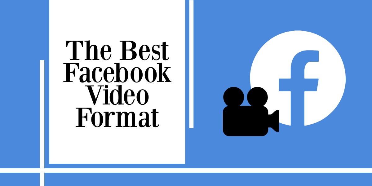 The Best Facebook Video Format What You Need to Know