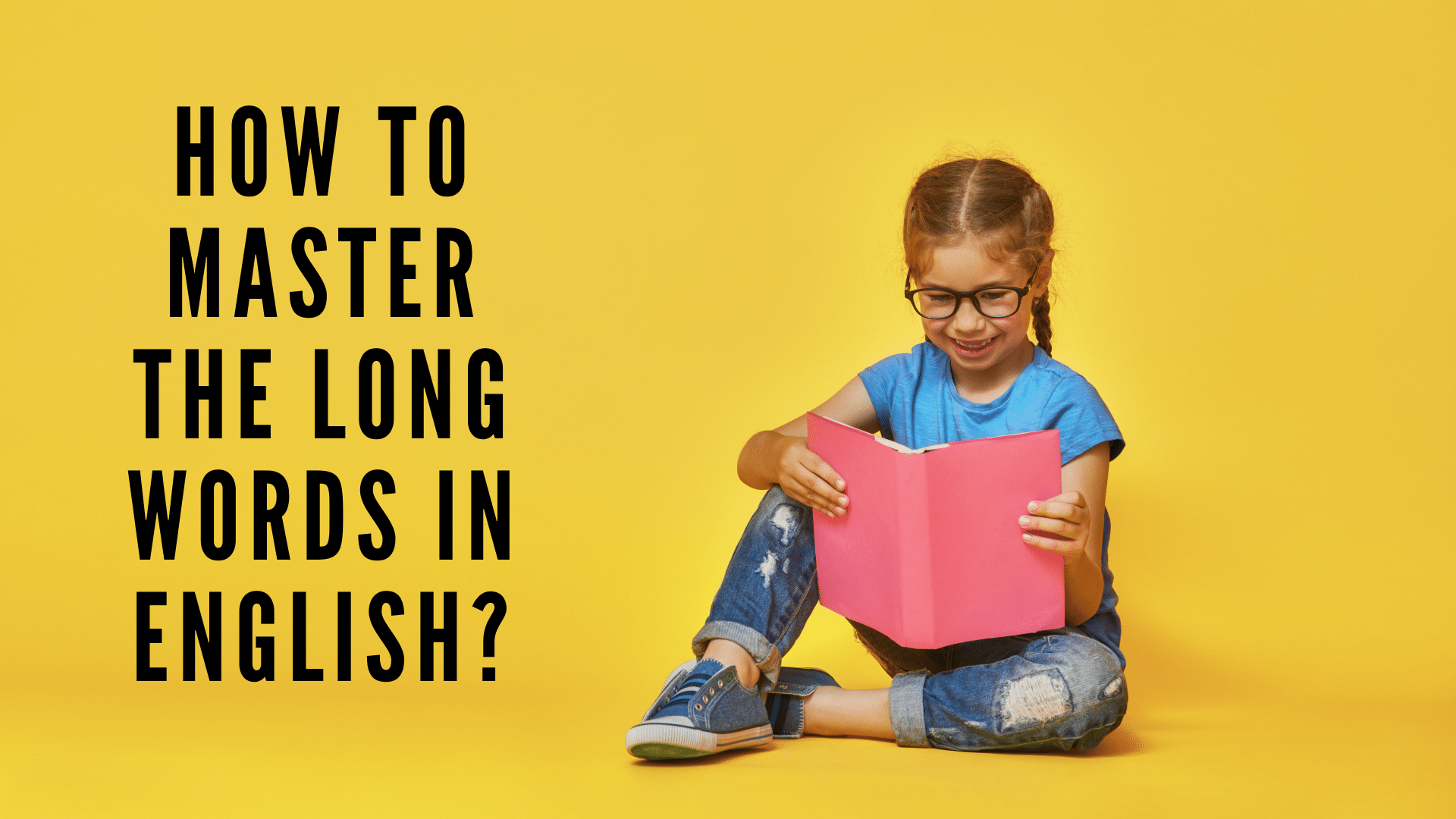 How to Master the Long Words in English? How to Master the Long Words in English?