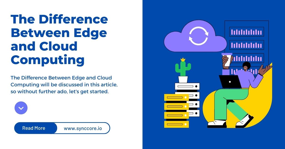 The Difference Between Edge and Cloud Computing SyncCore Cloud Blog