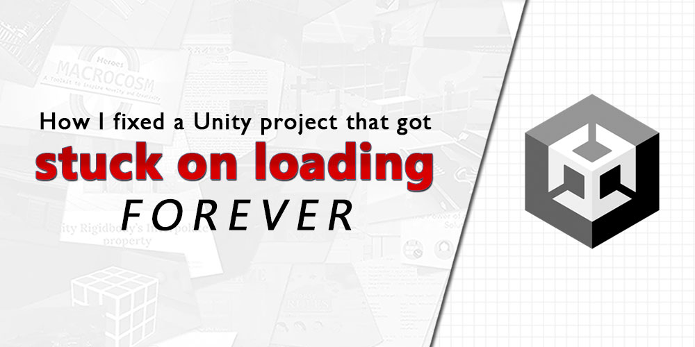 How I fixed a Unity project that got stuck loading forever when opening